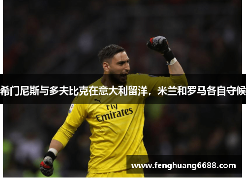 希门尼斯与多夫比克在意大利留洋，米兰和罗马各自守候